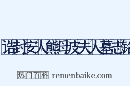 诰封安人熊母皮夫人墓志铭是什么意思的图片